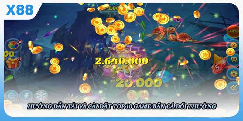 Hướng dẫn tải và cài đặt top 10 game bắn cá đổi thưởng