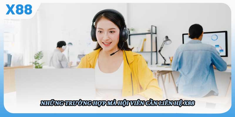 Những trường hợp mà hội viên cần liên hệ X88