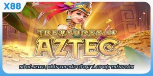 Nổ Hũ Aztec - Bí Ẩn Kho Báu Cổ Đại Và Cơ Hội Thắng Lớn