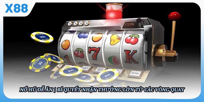 Nổ Hũ Dễ Ăn - Bí Quyết Nhận Thưởng Lớn Từ Các Vòng Quay