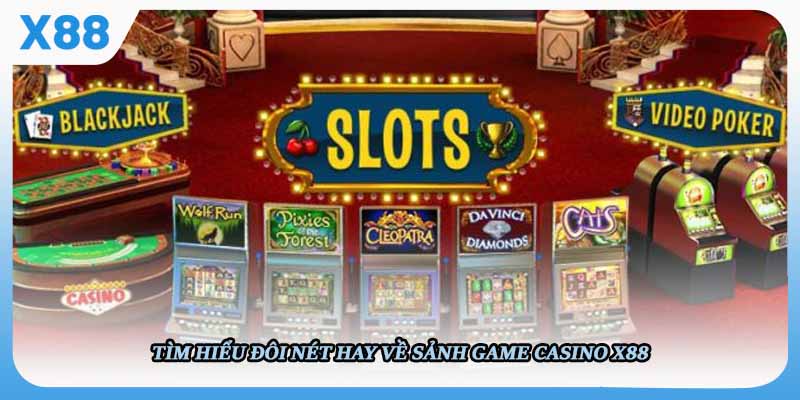 Tìm hiểu đôi nét hay về sảnh game casino X88