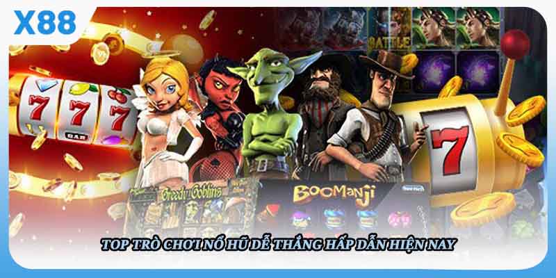 Top trò chơi nổ hũ dễ thắng hấp dẫn hiện nay