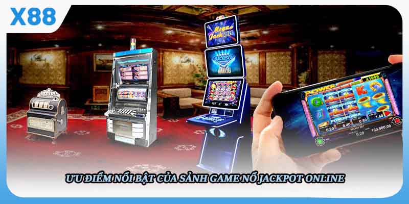 Ưu điểm nổi bật của sảnh game nổ jackpot online